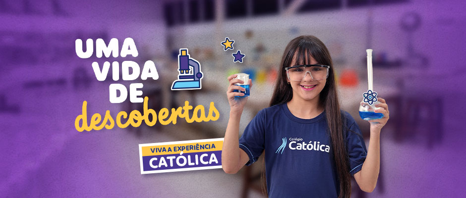 Uma vida de Descobertas - Colégio Católica Brasília - Agende sua Visita