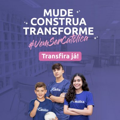 Mude, Construa, Transforme - Colégio Católica - Transfira já!